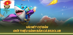Hướng dẫn chơi game bắn cá B52CLUB, chiến lược thắng lớn